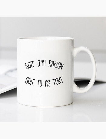 Mug SOIT J'AI RAISON SOIT TU AS TORT