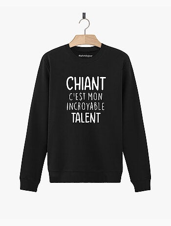 Sweat Homme - CHIANT C'EST MON INCROYABLE TALENT