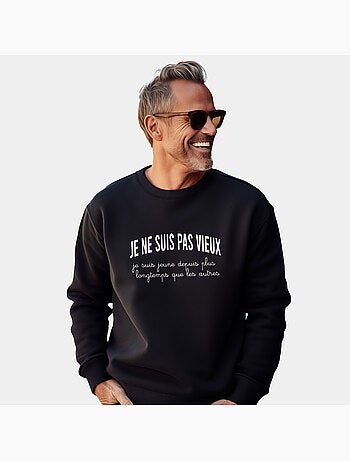 Sweat Homme - JE NE SUIS PAS VIEUX, JE SUIS JEUNE DEPUIS PLUS LONGTEMPS QUE LES AUTRES