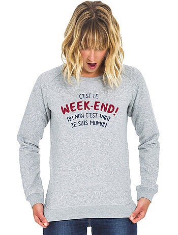Sweater Dames - C'EST LE WEEK END ! AH NON C'EST VRAI JE SUIS MAMAN 2 WAF