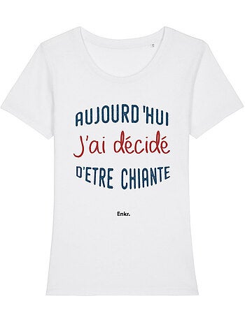 T-shirt Dames - AUJOURD'HUI J'AI DÉCIDÉ D'ÊTRE CHIANTE