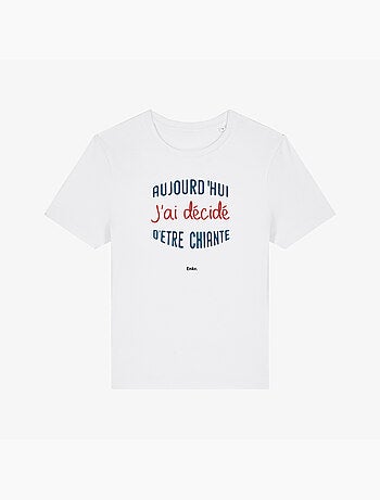 T-shirt Dames - AUJOURD'HUI J'AI DÉCIDÉ D'ÊTRE CHIANTE