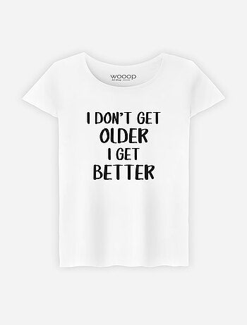 T-shirt Dames - I DON'T GET OLDER I GET BETTER