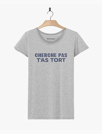 T-shirt Femme - CHERCHE PAS T'AS TORT