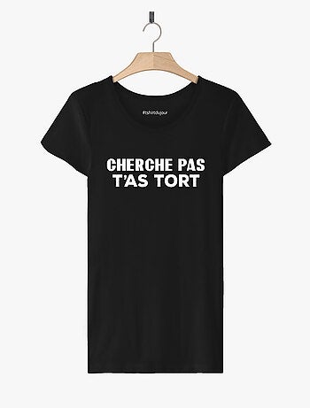 T-shirt Femme - CHERCHE PAS T'AS TORT