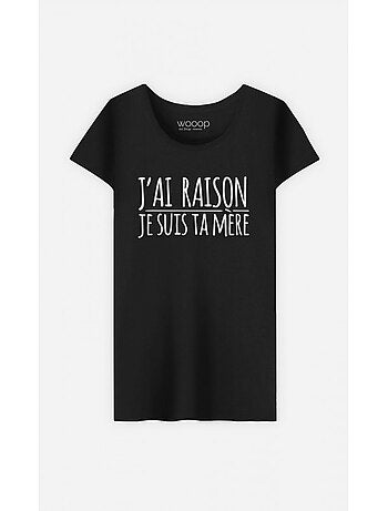 T-shirt Femme - J'AI RAISON JE SUIS TA MERE