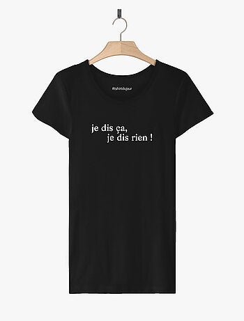 T-shirt Femme - JE DIS CA JE DIS RIEN