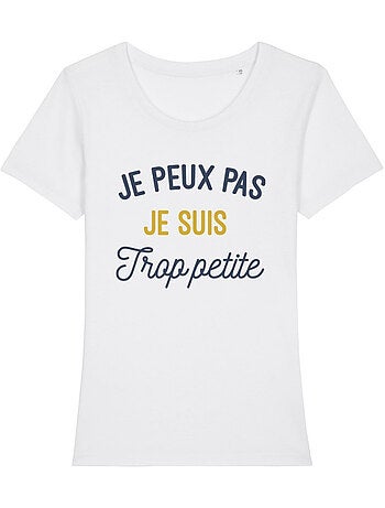 T-shirt Femme - JE PEUX PAS JE SUIS TROP PETITE