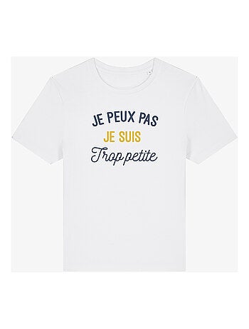 T-shirt Femme - JE PEUX PAS JE SUIS TROP PETITE