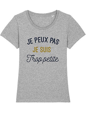 T-shirt Femme - JE PEUX PAS JE SUIS TROP PETITE