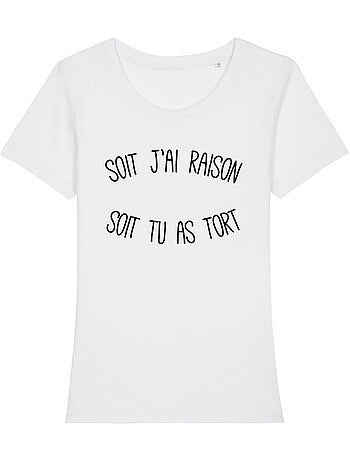 T-shirt Femme - SOIT J'AI RAISON SOIT TU AS TORT