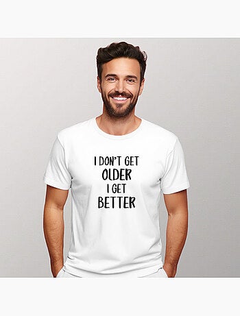 T-shirt Man - I DON'T GET OLDER I GET BETTER